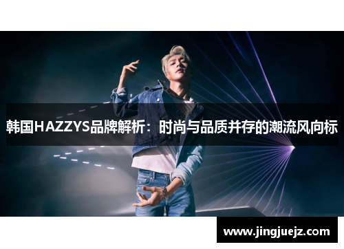 韩国HAZZYS品牌解析：时尚与品质并存的潮流风向标