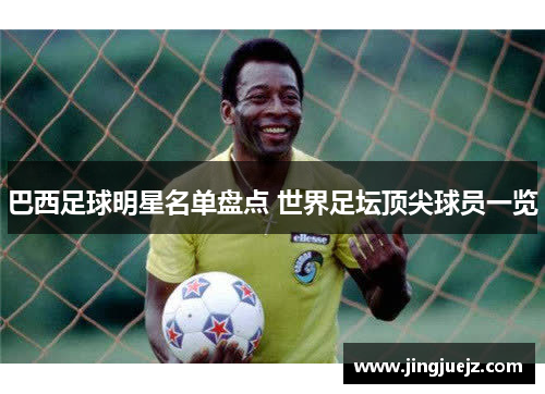 巴西足球明星名单盘点 世界足坛顶尖球员一览