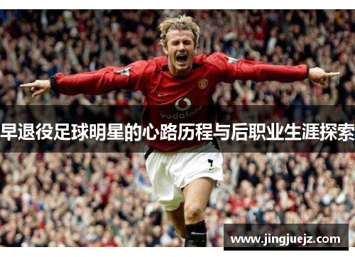 早退役足球明星的心路历程与后职业生涯探索