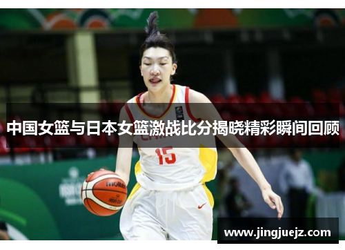 中国女篮与日本女篮激战比分揭晓精彩瞬间回顾