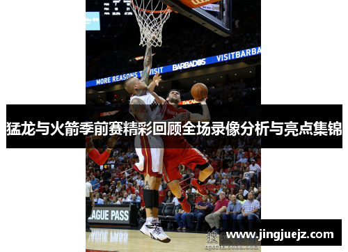 猛龙与火箭季前赛精彩回顾全场录像分析与亮点集锦